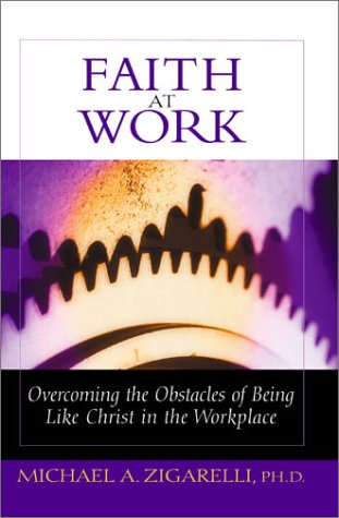 cover image Faith at Work: Overcoming the Obstacles of Being Like Christ in the Marketplace