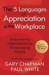 The 5 Languages of Appreciation in the Workplace: Empowering Organizations by Appreciating People