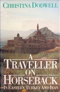 A Traveller on Horseback: In Eastern Turkey and Iran