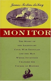 Monitor: The Story of the Revolutionary Ship and the Man Whose Invention Changed the Course of History