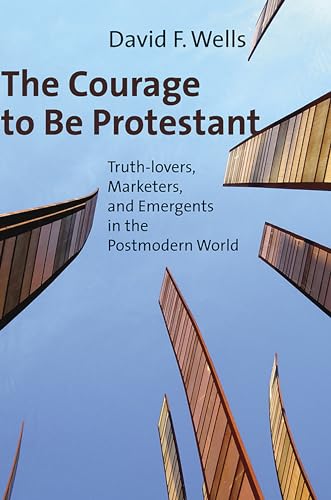 cover image The Courage to Be Protestant: Truth-lovers, Marketers, and Emergents in the Postmodern World