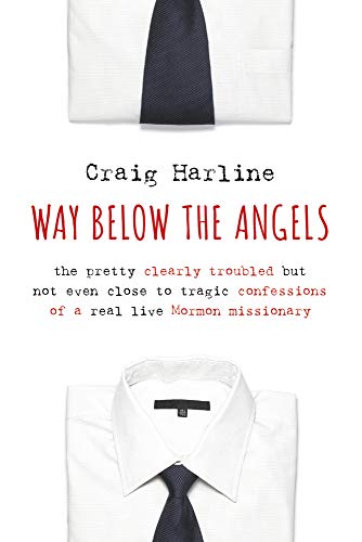 cover image Way Below the Angels: The Pretty Clearly Troubled but Not Even Close to Tragic Confessions of a Real Life Mormon Missionary