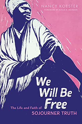 cover image We Will Be Free: The Life and Faith of Sojourner Truth