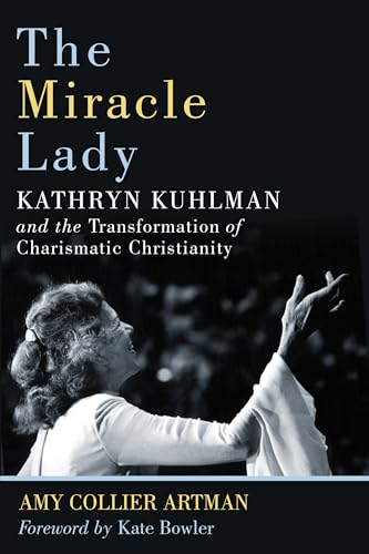 cover image The Miracle Lady: Kathryn Kuhlman and the Transformation of Charismatic Christianity