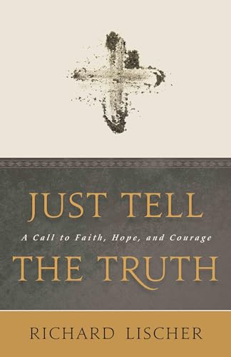 cover image Just Tell the Truth: A Call to Faith, Hope, and Courage