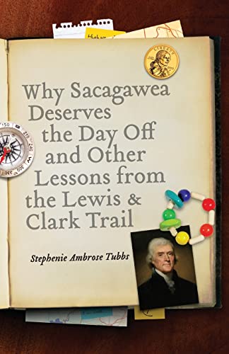 cover image Why Sacagawea Deserves the Day Off and Other Lessons from the Lewis and Clark Trail