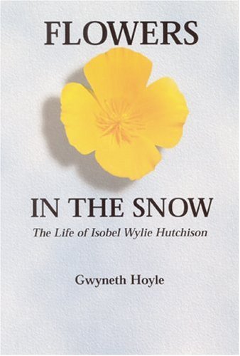 cover image FLOWERS IN THE SNOW: The Life of Isobel Wylie Hutchison