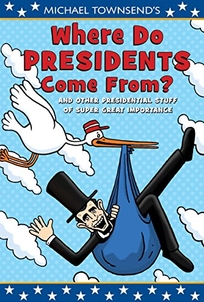Where Do Presidents Come From?: And Other Presidential Stuff of Super-Great Importance 