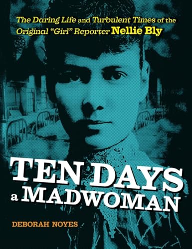 cover image Ten Days a Madwoman: The Daring Life and Turbulent Times of the Original “Girl” Reporter, Nellie Bly