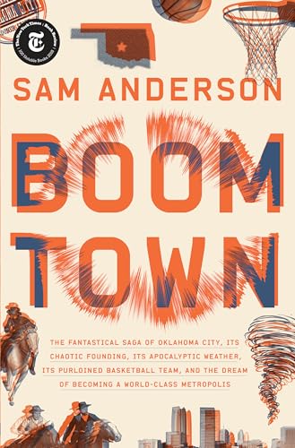 cover image Boom Town: The Fantastical Saga of Oklahoma City, Its Chaotic Founding, Its Apocalyptic Weather, Its Purloined Basketball Team, and the Dream of Becoming a World-Class Metropolis