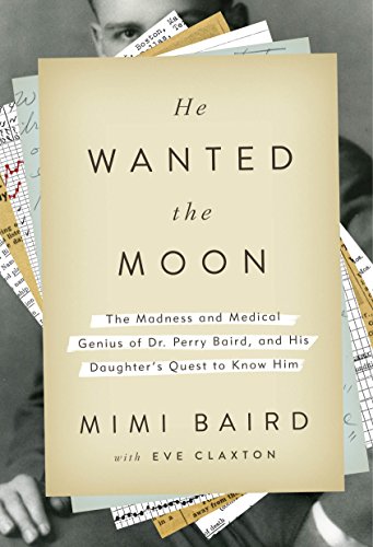 cover image He Wanted the Moon: The Madness and Medical Genius of Dr. Perry Baird and His Daughter’s Quest to Know Him