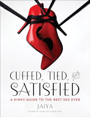cover image Cuffed, Tied, and Satisfied: A Kinky Guide to the Best Sex Ever