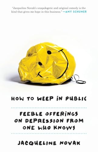 cover image How to Weep in Public: Feeble Offerings on Depression from One Who Knows