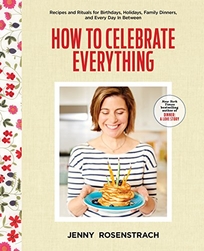 How to Celebrate Everything: Recipes and Rituals for Birthdays