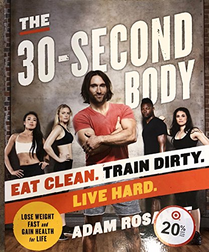 cover image The 30-Second Body: Eat Clean. Train Dirty. Live Hard