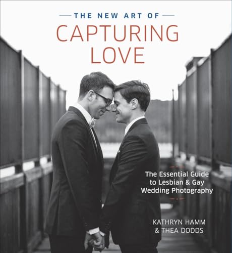 cover image The New Art of Capturing Love: The Essential Guide to Lesbian & Gay Wedding Photography