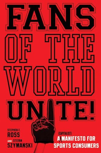 cover image Fans of the World, Unite! A (Capitalist) Manifesto for Sports Consumers