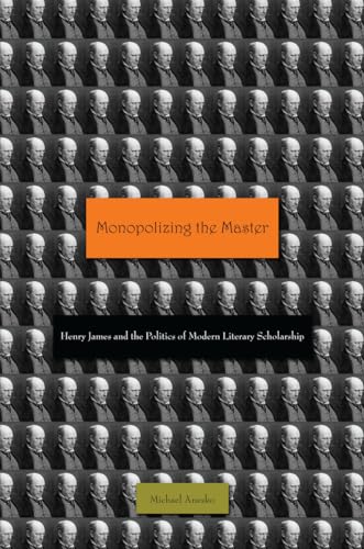 cover image Monopolizing the Master: 
Henry James and the Politics of Modern Literary Scholarship