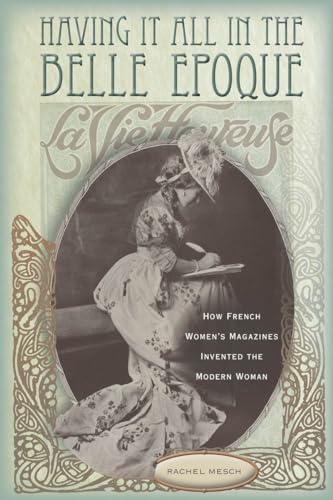 cover image Having It All in the Belle Epoque: How French Women's Magazines Invented the Modern Woman