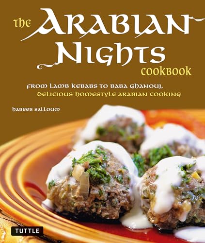 cover image The Arabian Nights Cookbook: From Lamb Kebabs to Baba Ghanouj, Delicious Homestyle Arabian Cooking