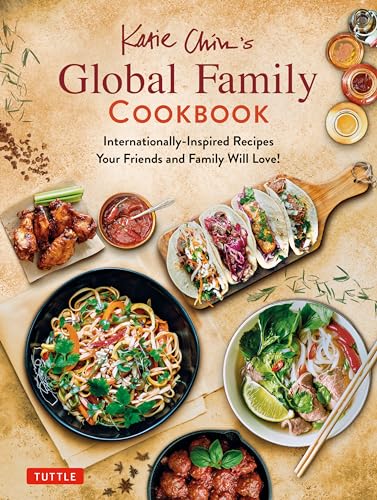 cover image Katie Chin's Global Family Cookbook: Internationally-Inspired Recipes Your Friends and Family Will Love! 