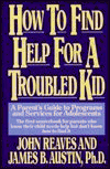 cover image How to Find Help for a Troubled Kid: A Parent's Guide to Programs and Services for Adolescents