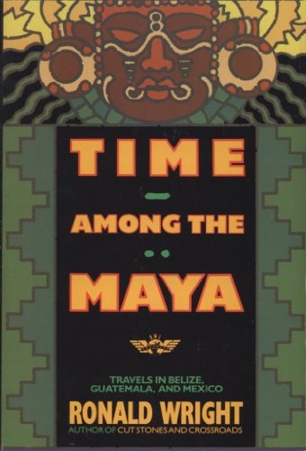 Time Among the Maya Travels in Belize Guatemala and Mexico 