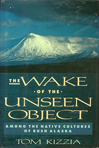 cover image The Wake of the Unseen Object: Among the Native Cultures of Bush Alaska