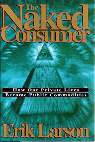 cover image The Naked Consumer: How Our Private Lives Become Public Commodities
