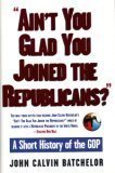 cover image Ain't You Glad You Joined the Republicans?: A Short History of the GOP