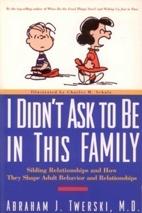 I Didn't Ask to Be in This Family: Sibling Relationships and How They Shape Adult Behavior...