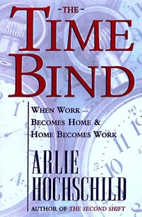 The Time Bind: When Work Becomes Home and Home Becomes Work