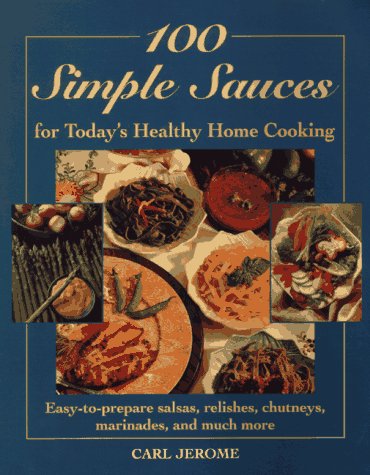 cover image 100 Simple Sauces for Today's Healthy Home Cooking: Easy-To-Prepare Salsas, Relishes, Chutneys, Marinades, and Much More
