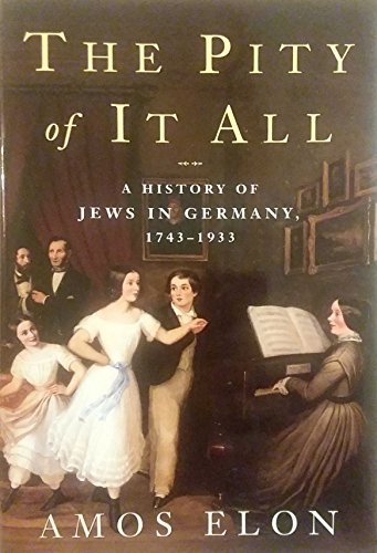cover image THE PITY OF IT ALL: A History of the Jews in Germany, 1743–1933