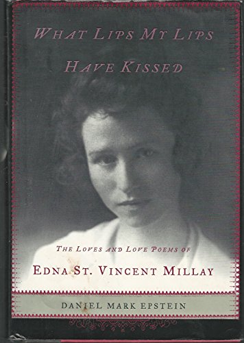 cover image WHAT LIPS MY LIPS HAVE KISSED: The Loves and Love Poems of Edna St. Vincent Millay