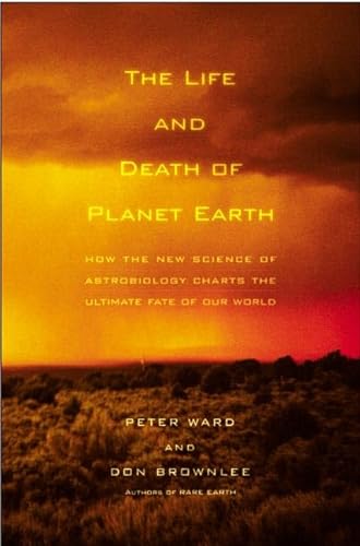 cover image THE LIFE AND DEATH OF PLANET EARTH: How the New Science of Astrobiology Charts the Ultimate Fate of Our World