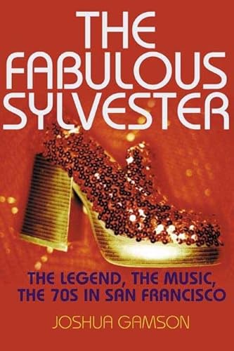 cover image THE FABULOUS SYLVESTER: The Legend, the Music, the Seventies in San Francisco