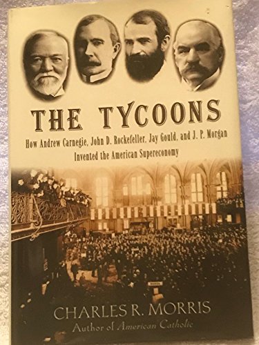 cover image The Tycoons: How Andrew Carnegie, John D. Rockefeller, Jay Gould, and J. P. Morgan Invented the American Supereconomy