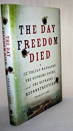 cover image The Day Freedom Died: The Colfax Massacre, the Supreme Court, and the Betrayal of Reconstruction