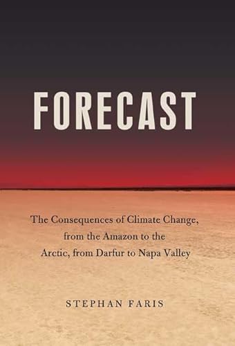 cover image Forecast: The Consequences of Climate Change, from the Amazon to the Arctic, from Darfur to Napa Valley