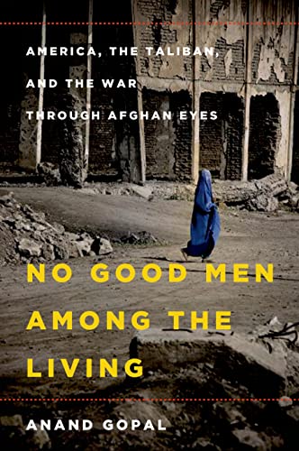 cover image No Good Men Among the Living: America, the Taliban, and the War through Afghan Eyes