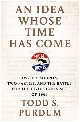 cover image An Idea Whose Time Has Come: Two Presidents, Two Parties, and the Battle for the Civil Rights Act of 1964