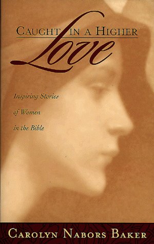 cover image Caught in a Higher Love: Inspiring Stories of Women in the Bible