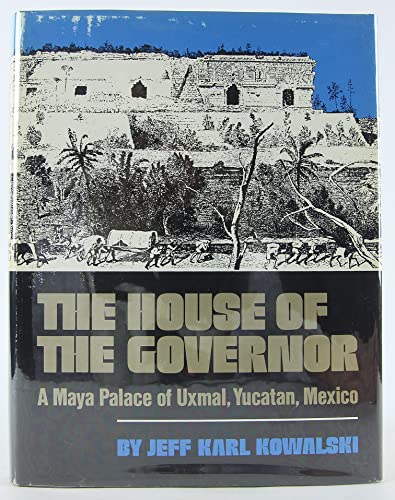 cover image The House of the Governor: A Maya Palace at Uxmal, Yucatan, Mexico