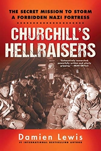 Churchill’s Hellraisers: The Secret Mission to Storm a Forbidden Nazi Fortress