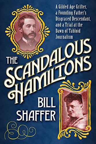 cover image The Scandalous Hamiltons: A Founding Father’s Disgraced Descendant, a Gilded Age Grifter, and a Trial at the Dawn of Tabloid Journalism