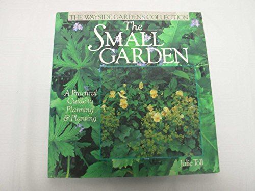 cover image The Small Garden: A Practical Guide to Planning and Planting