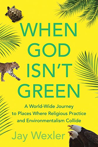 cover image When God Isn’t Green: A World-Wide Journey to Places Where Religious Practice and Environmentalism Collide