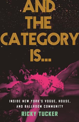 cover image And the Category Is...: Inside New York’s Vogue, House, and Ballroom Community