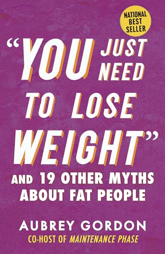 cover image “You Just Need to Lose Weight”: And 19 Other Myths About Fat People